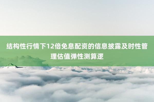 结构性行情下12倍免息配资的信息披露及时性管理估值弹性测算逻