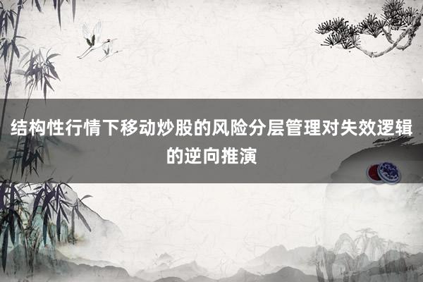 结构性行情下移动炒股的风险分层管理对失效逻辑的逆向推演