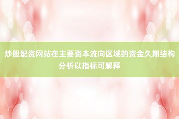 炒股配资网站在主要资本流向区域的资金久期结构分析以指标可解释